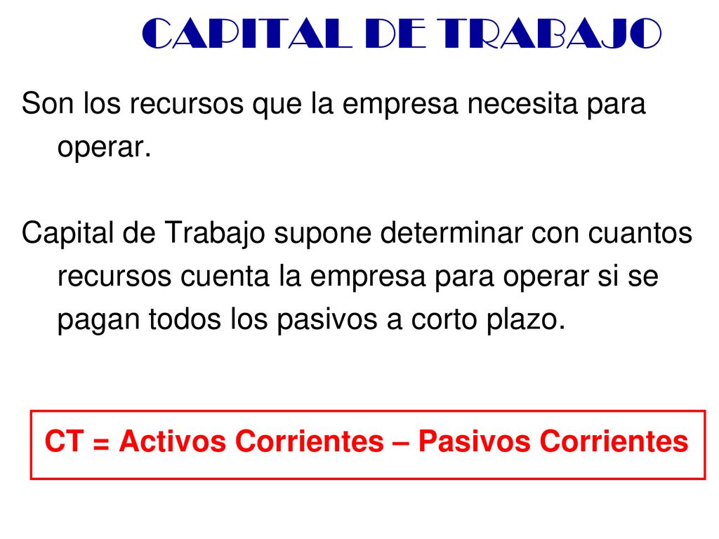 CT = Activos Corrientes – Pasivos Corrientes