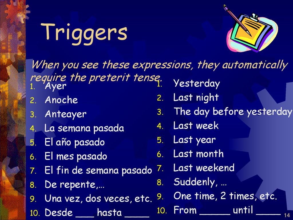 Triggers When you see these expressions, they automatically require the preterit tense. Yesterday.