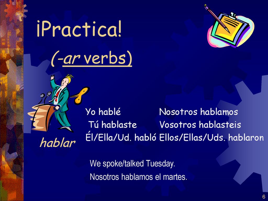 ¡Practica! (-ar verbs) hablar Yo hablé Tú hablaste Él/Ella/Ud. habló