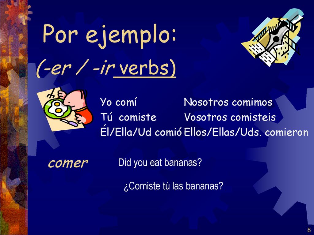 Por ejemplo: (-er / -ir verbs) comer Yo comí Tú comiste