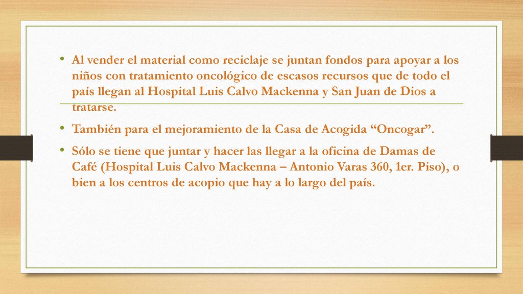 Al vender el material como reciclaje se juntan fondos para apoyar a los niños con tratamiento oncológico de escasos recursos que de todo el país llegan al Hospital Luis Calvo Mackenna y San Juan de Dios a tratarse.