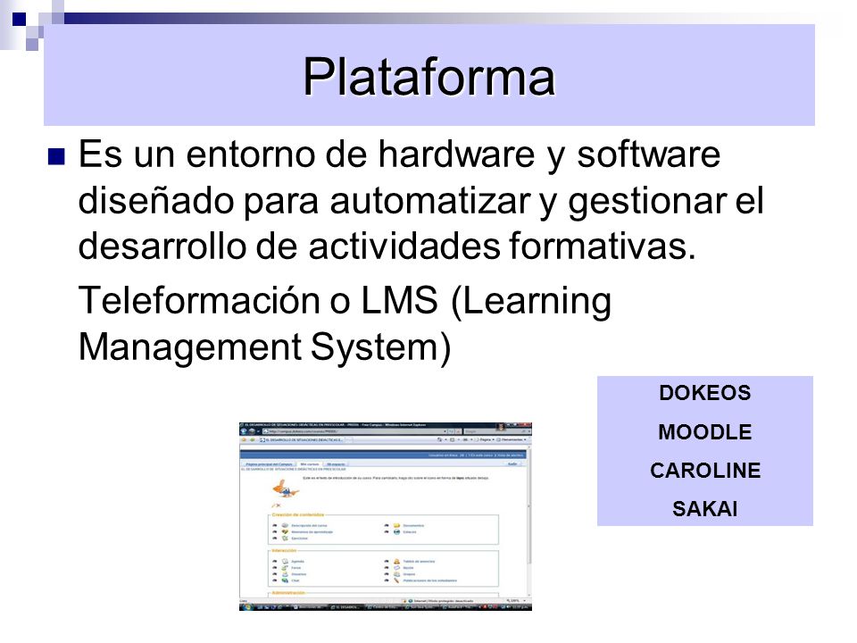 Plataforma Es un entorno de hardware y software diseñado para automatizar y gestionar el desarrollo de actividades formativas.