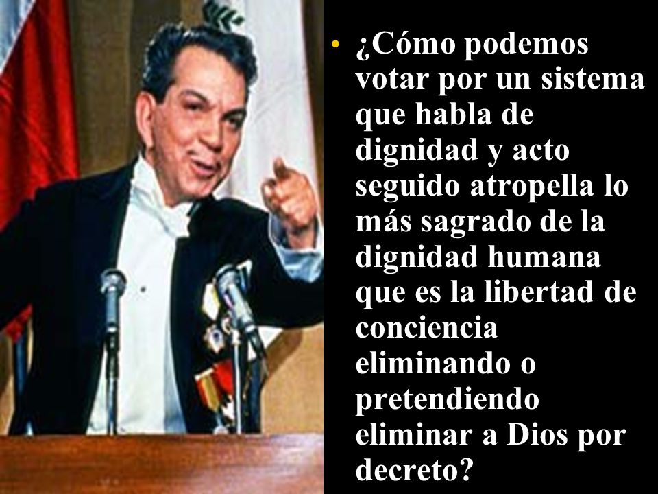 ¿Cómo podemos votar por un sistema que habla de dignidad y acto seguido atropella lo más sagrado de la dignidad humana que es la libertad de conciencia eliminando o pretendiendo eliminar a Dios por decreto