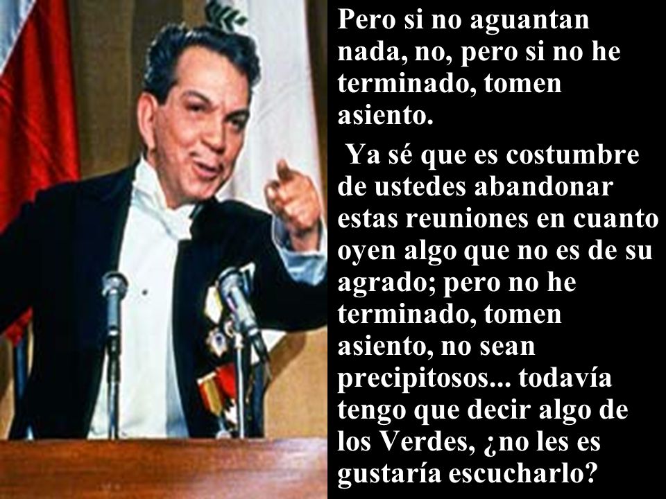 Pero si no aguantan nada, no, pero si no he terminado, tomen asiento.
