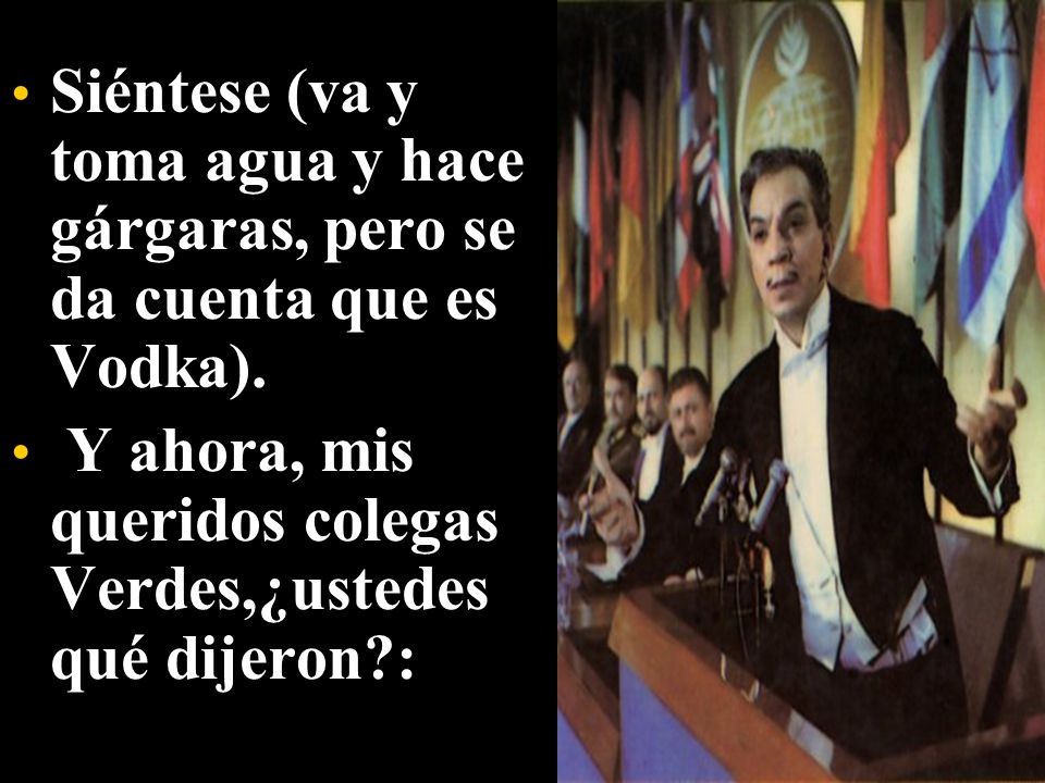 Siéntese (va y toma agua y hace gárgaras, pero se da cuenta que es Vodka).