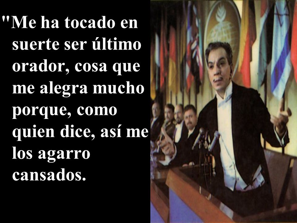 Me ha tocado en suerte ser último orador, cosa que me alegra mucho porque, como quien dice, así me los agarro cansados.