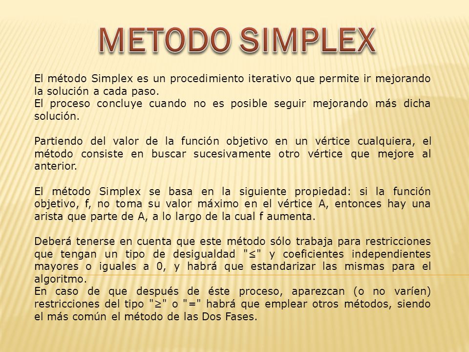 METODO SIMPLEX El método Simplex es un procedimiento iterativo que permite ir mejorando la solución a cada paso.
