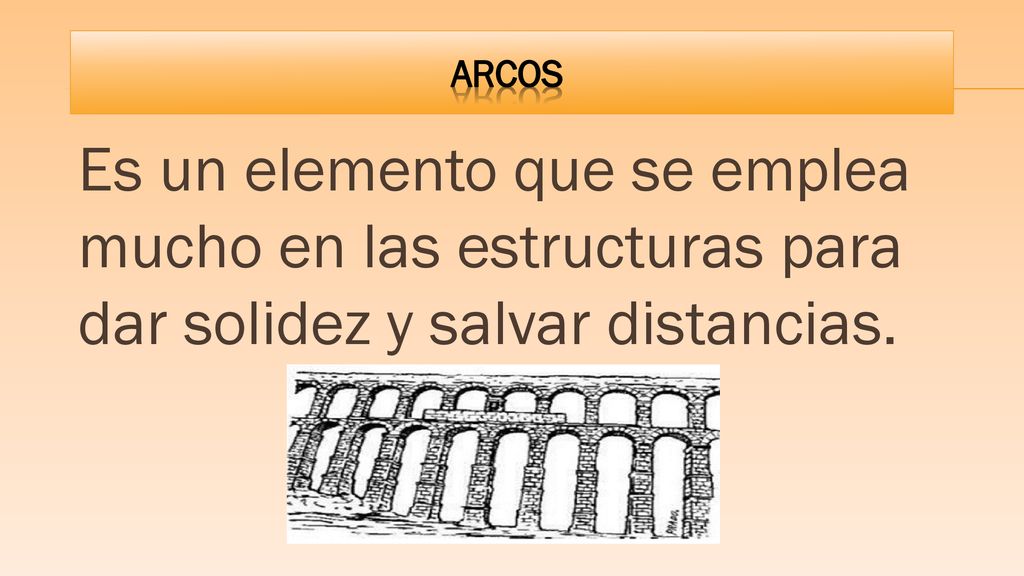 ARCOS Es un elemento que se emplea mucho en las estructuras para dar solidez y salvar distancias.