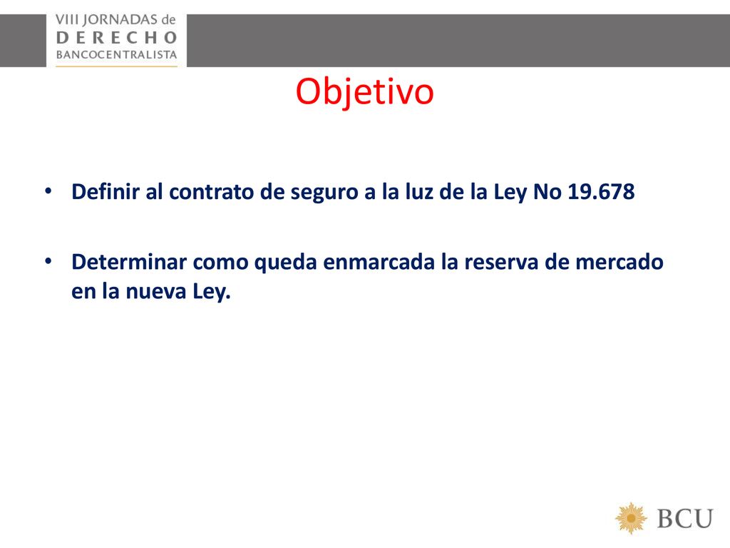 Objetivo Definir al contrato de seguro a la luz de la Ley No