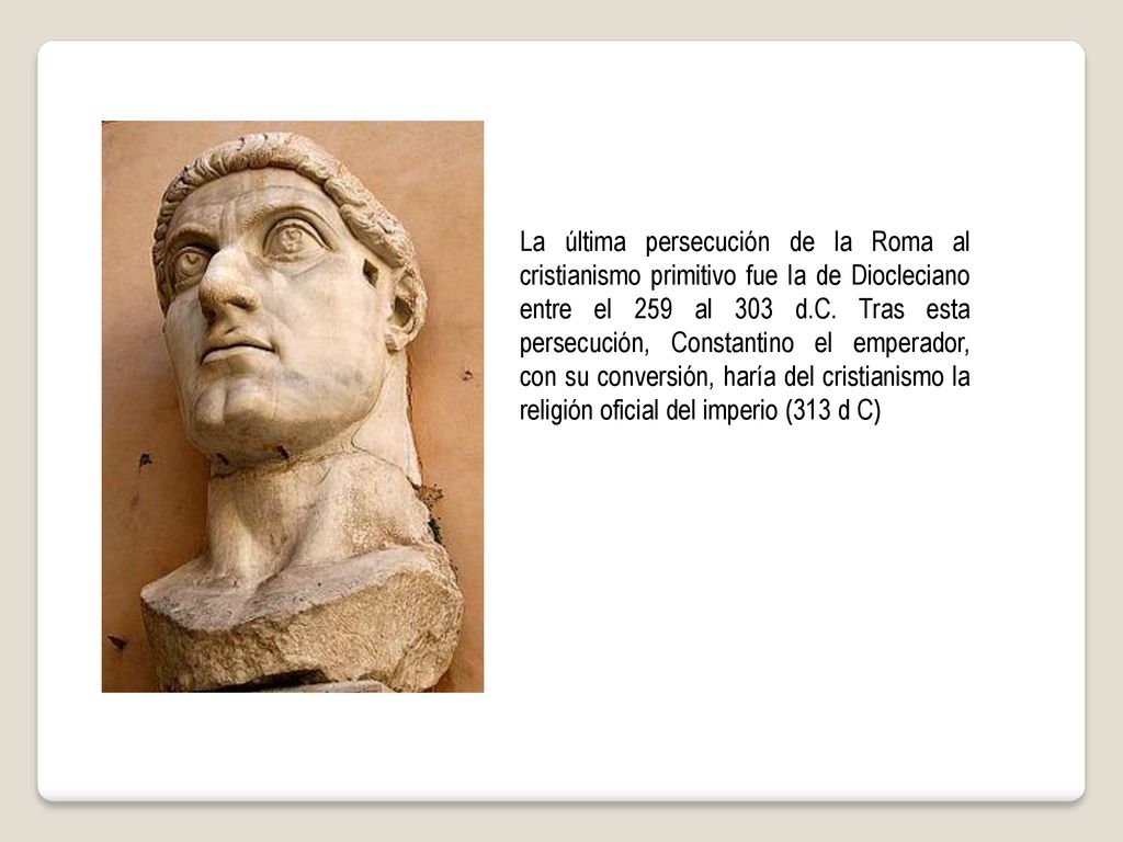 La última persecución de la Roma al cristianismo primitivo fue la de Diocleciano entre el 259 al 303 d.C.