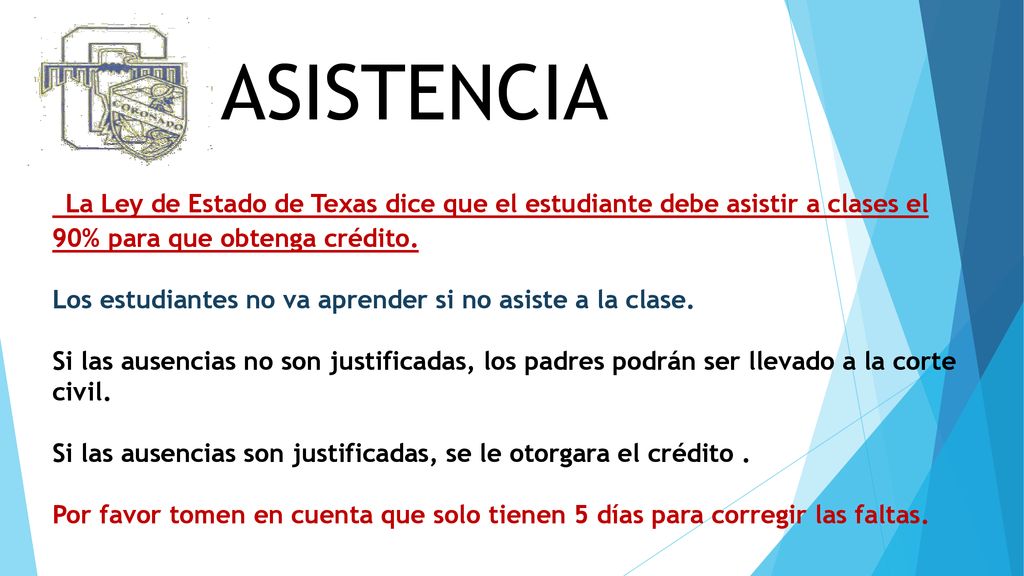 ASISTENCIA La Ley de Estado de Texas dice que el estudiante debe asistir a clases el 90% para que obtenga crédito.