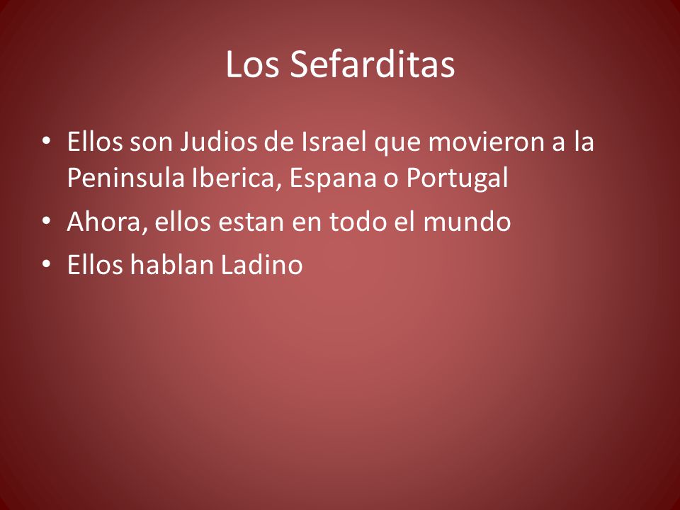 Los Sefarditas Ellos son Judios de Israel que movieron a la Peninsula Iberica, Espana o Portugal. Ahora, ellos estan en todo el mundo.