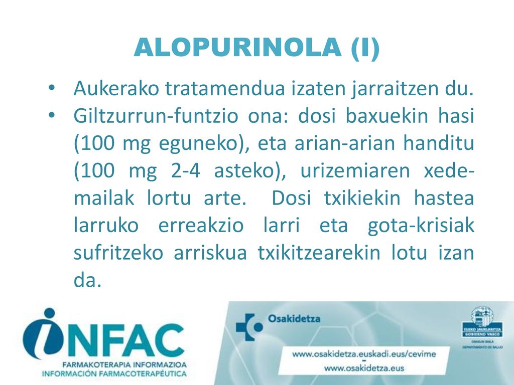 Giltzurrun-funtzio ona duten pazientetan: dosi baxuekin hasi (100 mg eguneko), eta arian-arian handitu (100 mg 2-4 asteko), urizemiaren xed ak lortu arte. Dosi txikiekin hastea larruko erreakzio larri eta gota-krisiak sufritzeko arriskua txikitzearekin lotu izan da.