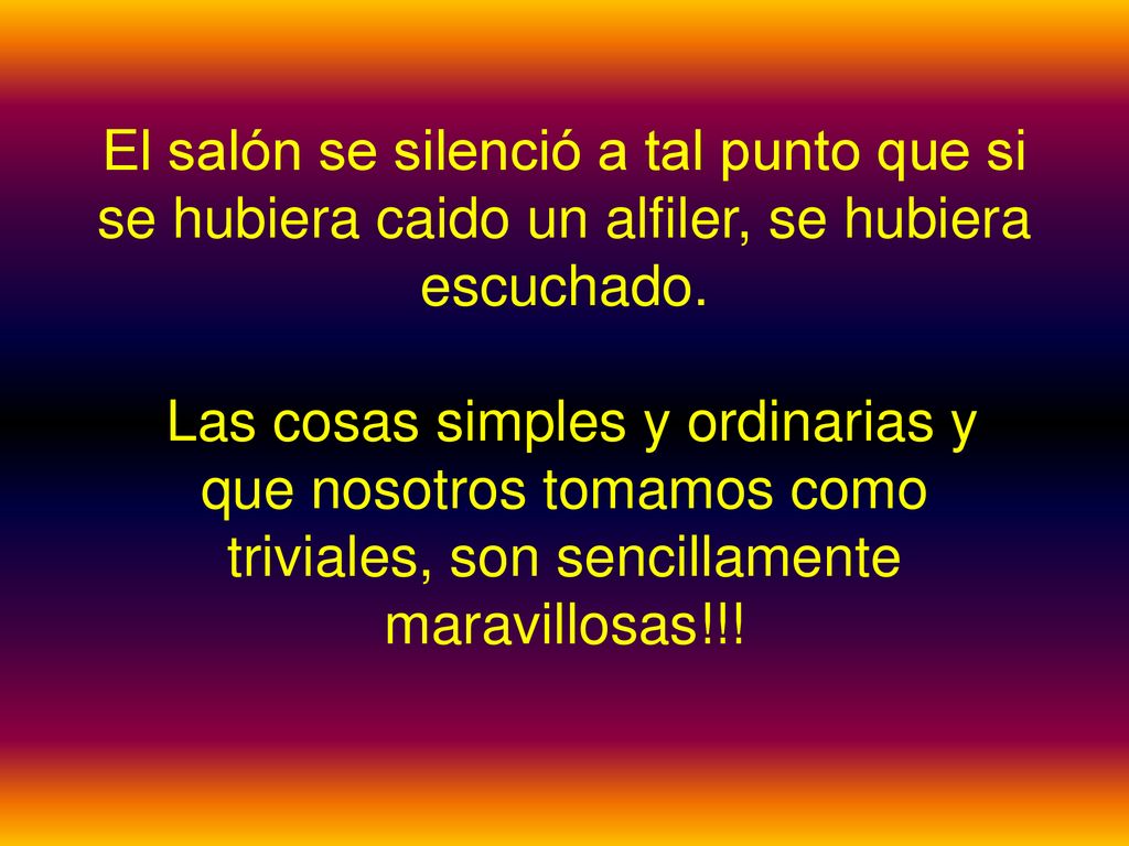 El salón se silenció a tal punto que si se hubiera caido un alfiler, se hubiera escuchado.