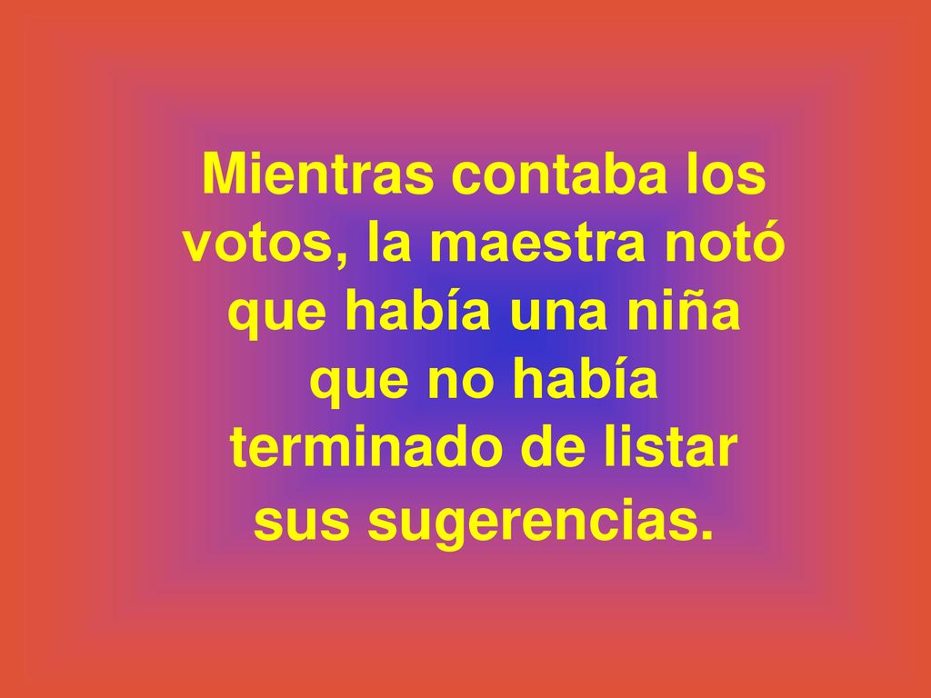 Mientras contaba los votos, la maestra notó que había una niña que no había terminado de listar sus sugerencias.