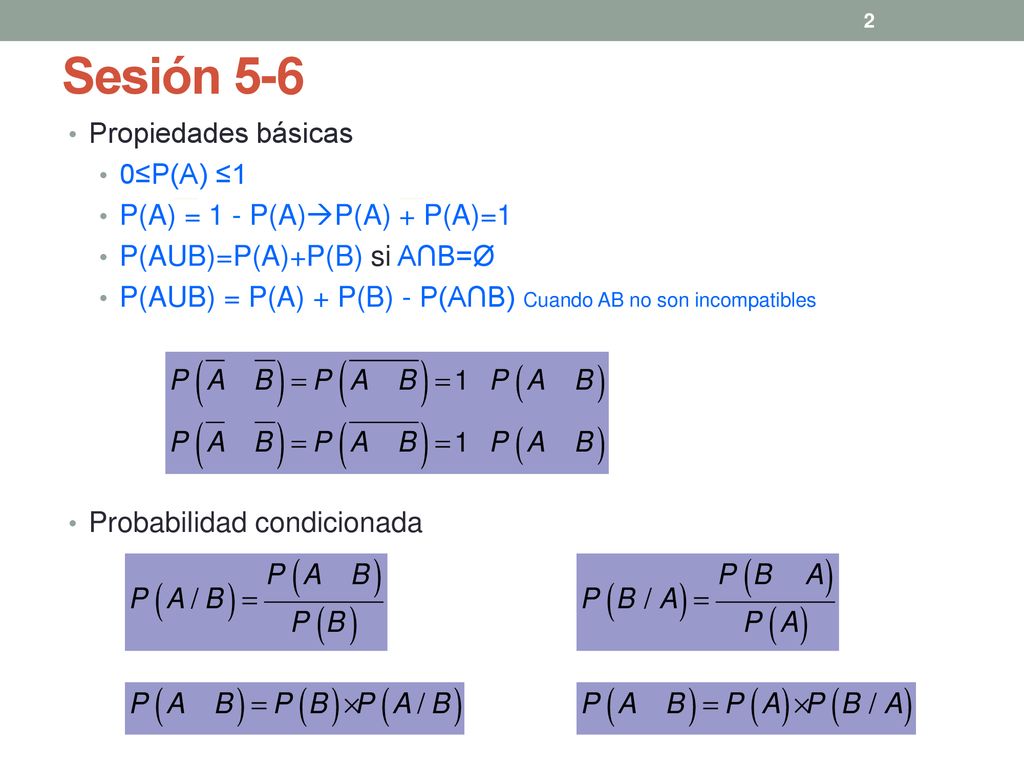 Sesión 5-6 Propiedades básicas 0≤P(A) ≤1 P(A) = 1 - P(A)P(A) + P(A)=1