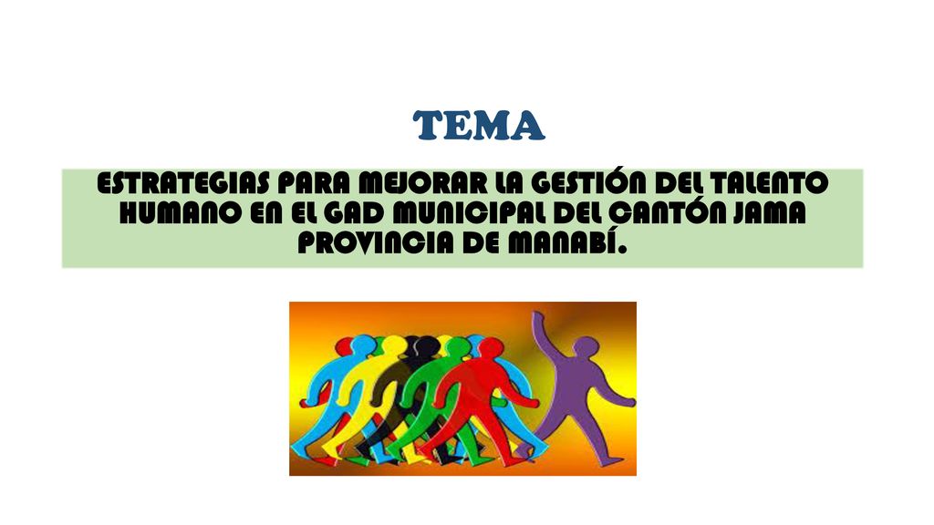 TEMA ESTRATEGIAS PARA MEJORAR LA GESTIÓN DEL TALENTO HUMANO EN EL GAD MUNICIPAL DEL CANTÓN JAMA PROVINCIA DE MANABÍ.