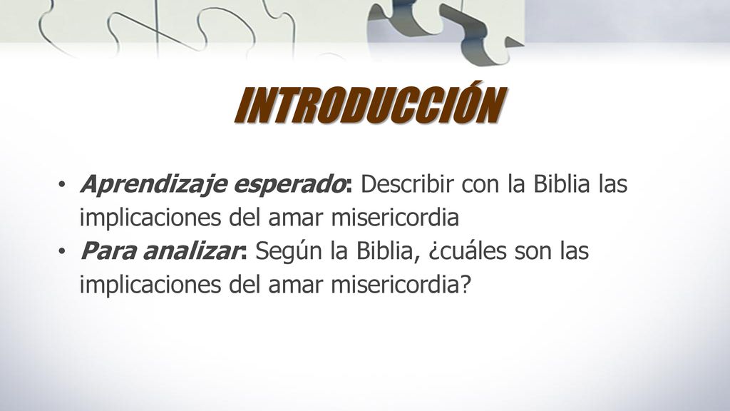 INTRODUCCIÓN Aprendizaje esperado: Describir con la Biblia las implicaciones del amar misericordia.