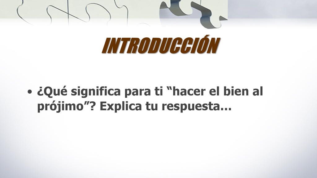 INTRODUCCIÓN ¿Qué significa para ti hacer el bien al prójimo Explica tu respuesta…