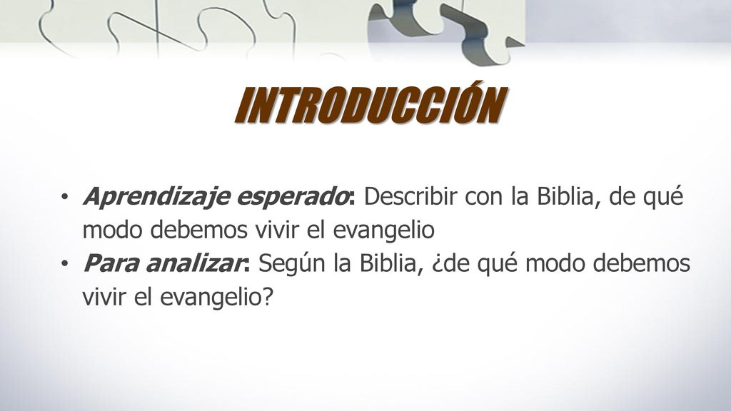 INTRODUCCIÓN Aprendizaje esperado: Describir con la Biblia, de qué modo debemos vivir el evangelio.