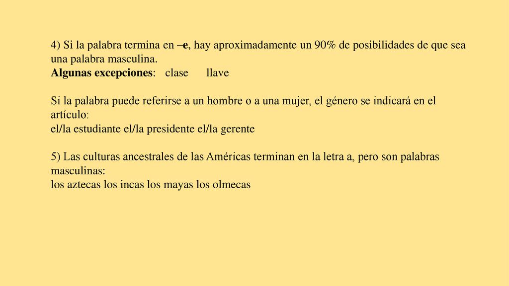 4) Si la palabra termina en –e, hay aproximadamente un 90% de posibilidades de que sea una palabra masculina.
