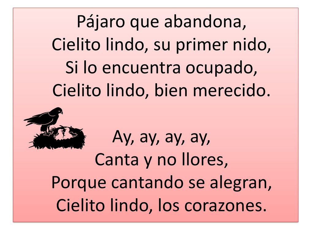 Pájaro que abandona, Cielito lindo, su primer nido, Si lo encuentra ocupado, Cielito lindo, bien merecido.