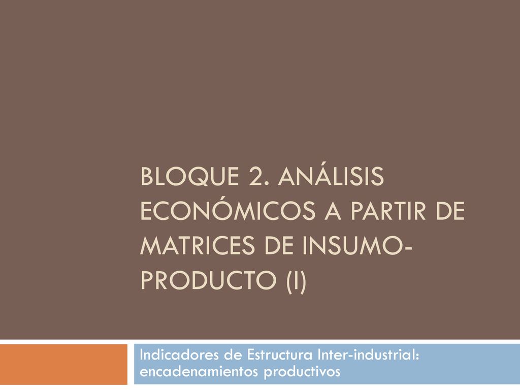 BLOQUE 2. Análisis económicos a partir de matrices de insumo-producto (I)