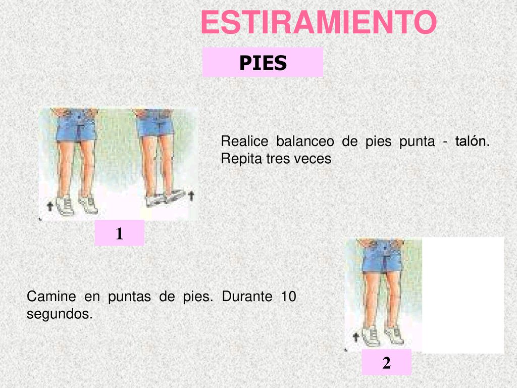ESTIRAMIENTO PIES. Realice balanceo de pies punta - talón. Repita tres veces. 1. Camine en puntas de pies. Durante 10 segundos.