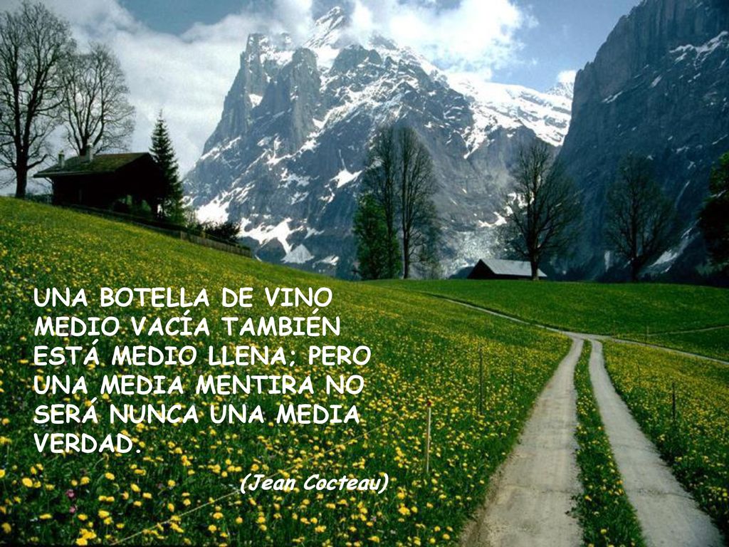 UNA BOTELLA DE VINO MEDIO VACÍA TAMBIÉN ESTÁ MEDIO LLENA; PERO UNA MEDIA MENTIRA NO SERÁ NUNCA UNA MEDIA VERDAD.