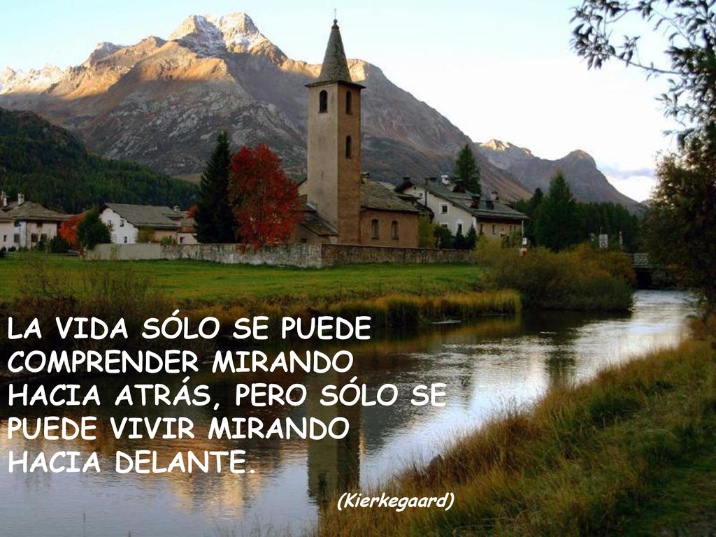 LA VIDA SÓLO SE PUEDE COMPRENDER MIRANDO HACIA ATRÁS, PERO SÓLO SE PUEDE VIVIR MIRANDO HACIA DELANTE.