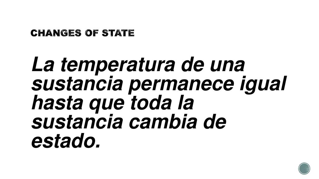 CHANGES OF STATE La temperatura de una sustancia permanece igual hasta que toda la sustancia cambia de estado.