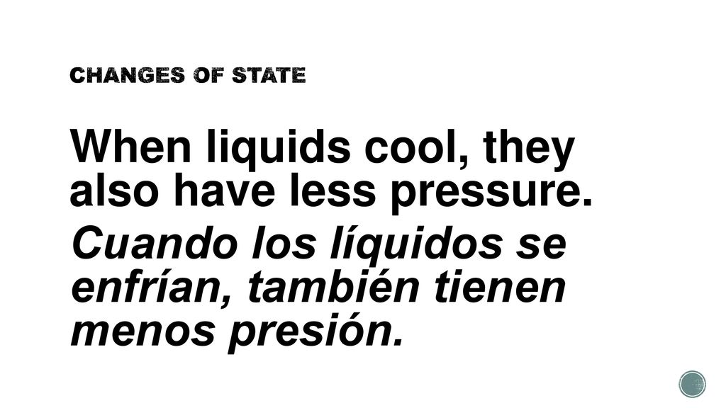 CHANGES OF STATE When liquids cool, they also have less pressure.