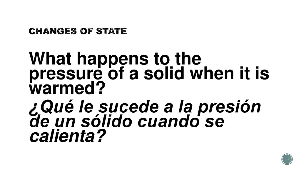 CHANGES OF STATE What happens to the pressure of a solid when it is warmed.