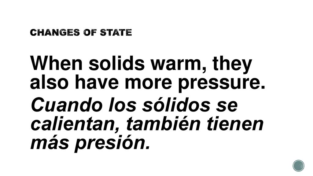 CHANGES OF STATE When solids warm, they also have more pressure.