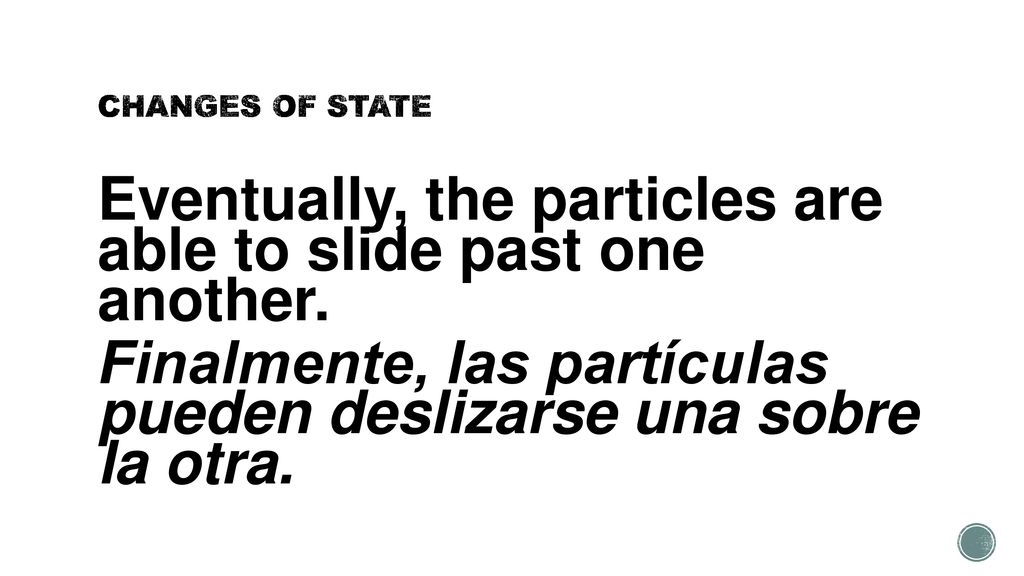 CHANGES OF STATE Eventually, the particles are able to slide past one another.