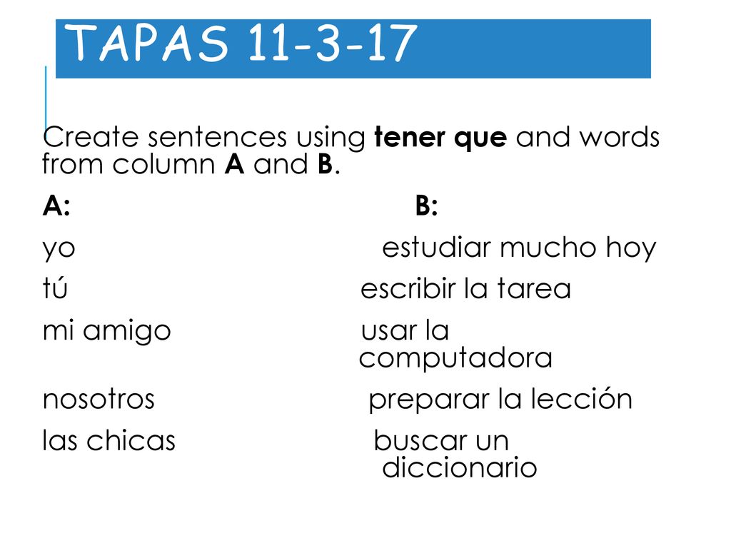 Tapas Create sentences using tener que and words from column A and B. A: B: