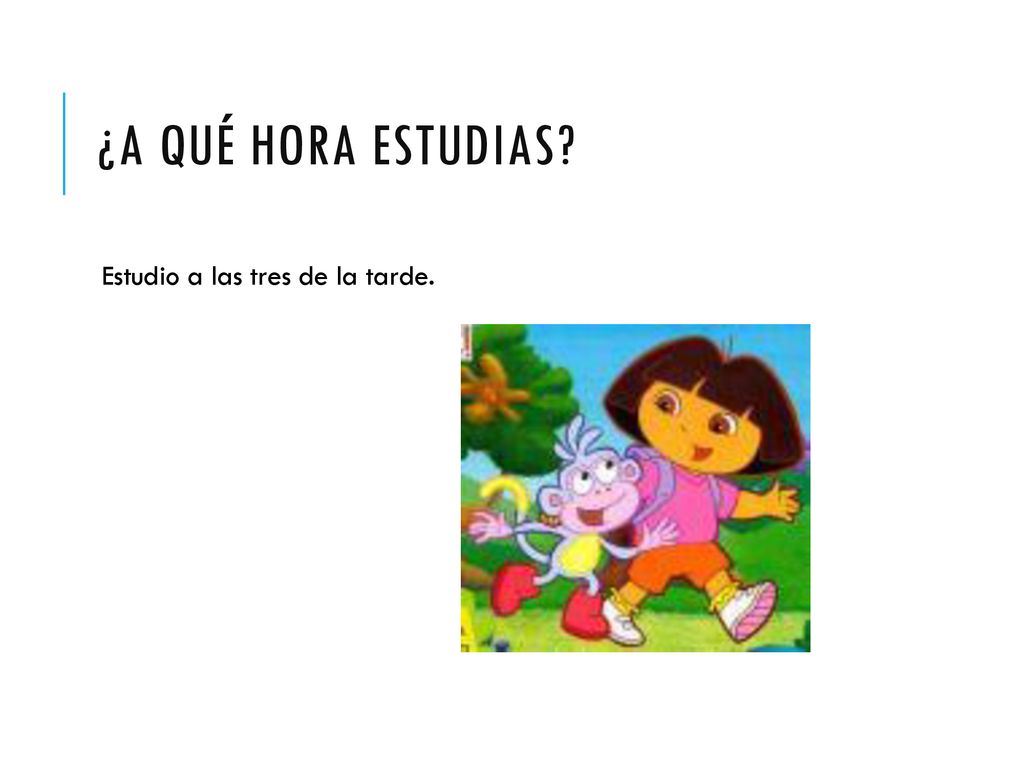 ¿A qué hora estudias Estudio a las tres de la tarde.