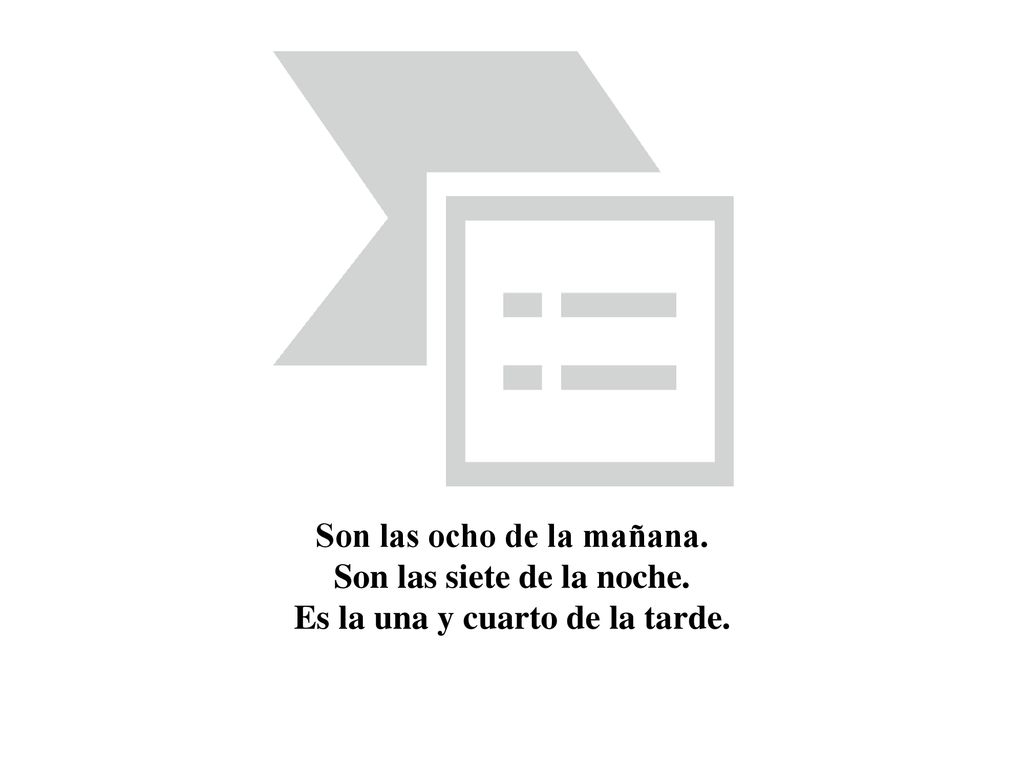 Son las ocho de la mañana. Son las siete de la noche.