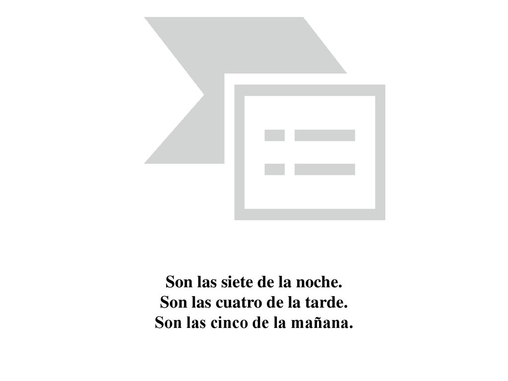 Son las siete de la noche. Son las cuatro de la tarde.
