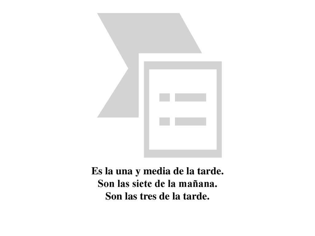 Es la una y media de la tarde. Son las siete de la mañana.
