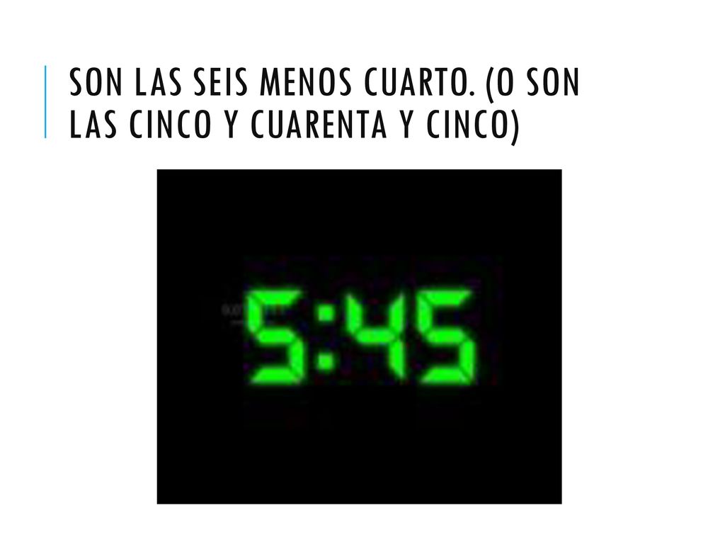 Son las seis menos cuarto. (o son las cinco y cuarenta y cinco)