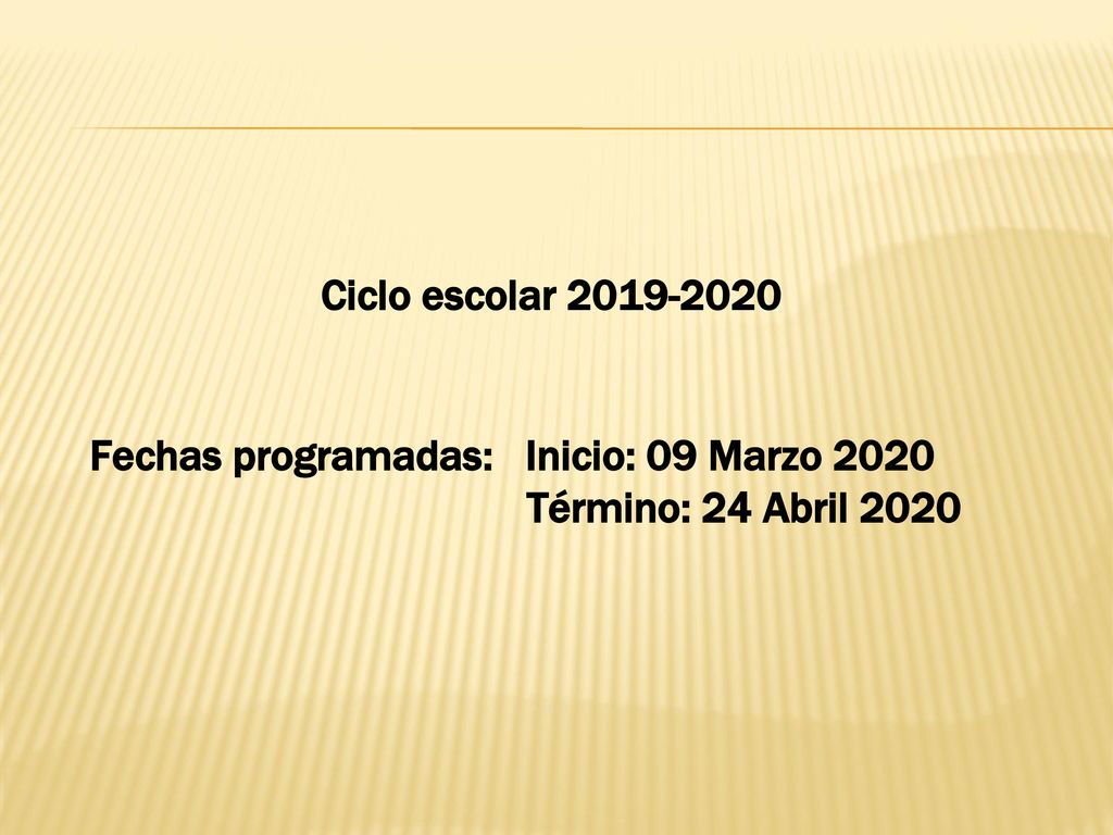 Ciclo escolar Fechas programadas: Inicio: 09 Marzo 2020 Término: 24 Abril 2020