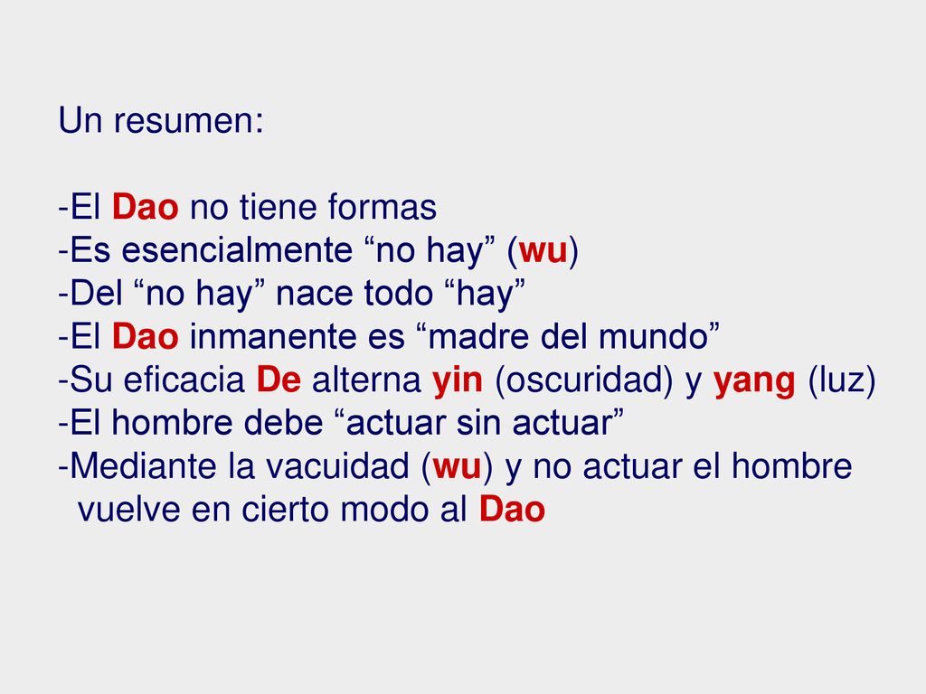 Un resumen: El Dao no tiene formas. Es esencialmente no hay (wu) Del no hay nace todo hay El Dao inmanente es madre del mundo