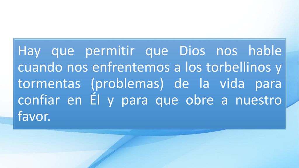 Hay que permitir que Dios nos hable cuando nos enfrentemos a los torbellinos y tormentas (problemas) de la vida para confiar en Él y para que obre a nuestro favor.