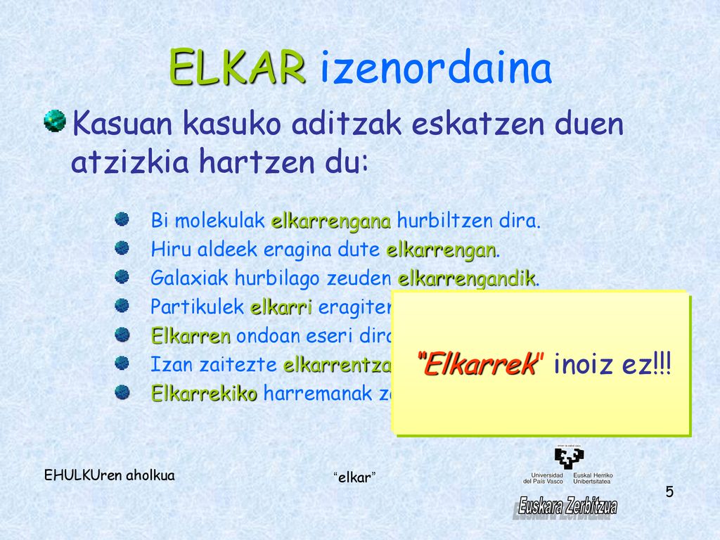 ELKAR izenordaina Kasuan kasuko aditzak eskatzen duen atzizkia hartzen du: Bi molekulak elkarrengana hurbiltzen dira.