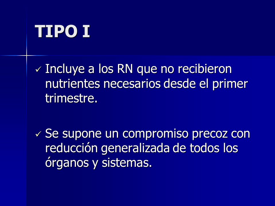 TIPO I Incluye a los RN que no recibieron nutrientes necesarios desde el primer trimestre.