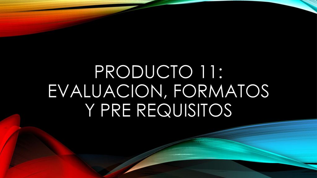 PRODUCTO 11: EVALUACION, FORMATOS Y PRE REQUISITOS