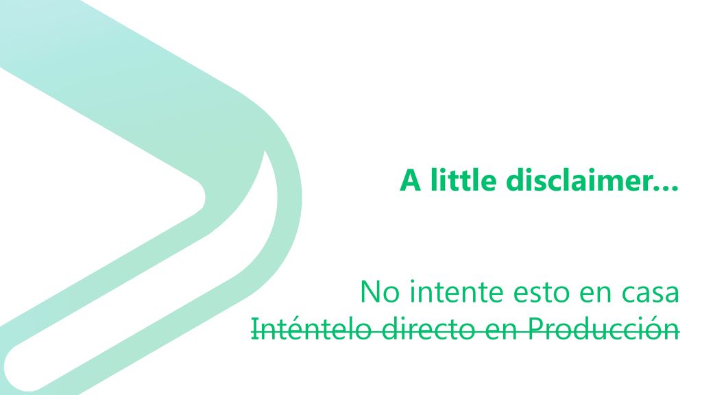 A little disclaimer… No intente esto en casa Inténtelo directo en Producción