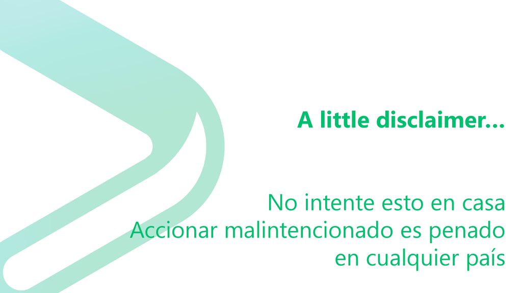 A little disclaimer… No intente esto en casa Accionar malintencionado es penado en cualquier país