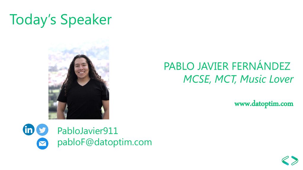 Today’s Speaker PABLO JAVIER FERNÁNDEZ ​ MCSE, MCT, Music Lover​ ​   PabloJavier911​